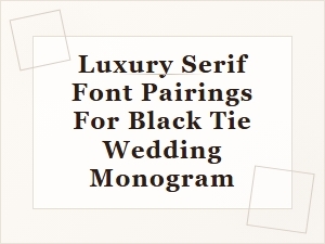 Luxury Serif Font Pairings for Black Tie Wedding Monograms