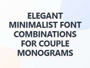 Elegant Minimalist Font Pairings for Couple Monograms
